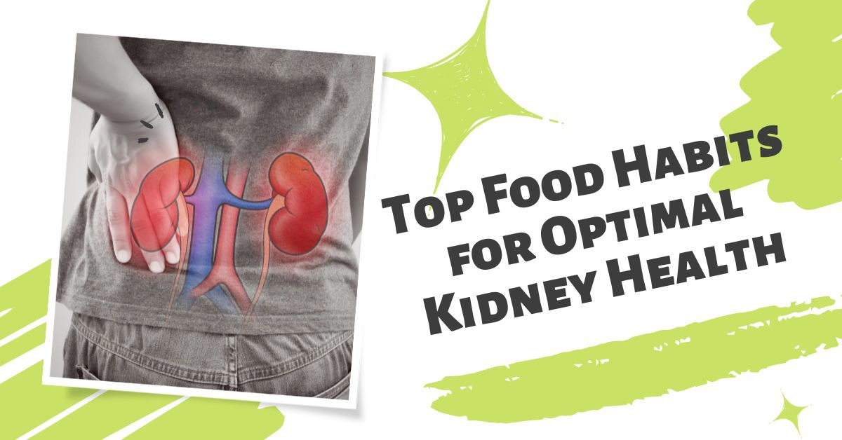 The Renal Diet: Top Food Habits for Optimal Kidney Health