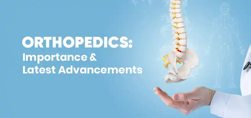 Orthopedics: Importance and Latest Advancements 