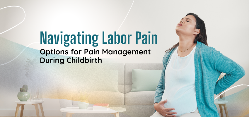 Navigating Labor Pain: Options for Pain Management During Childbirth
